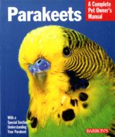Parakeets : Everything about Selection, Care, Nutrition, Behavior, and Training (Complete Pet Owner's Manual)
