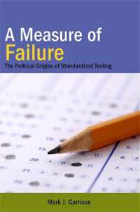 A Measure of Failure : The Political Origins of Standardized Testing
