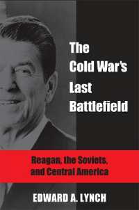 The Cold War's Last Battlefield : Reagan, the Soviets, and Central America