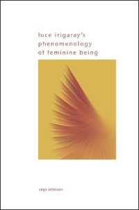 Luce Irigaray's Phenomenology of Feminine Being (Suny series in Gender Theory)