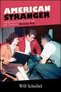 American Stranger : Modernisms, Hollywood, and the Cinema of Nicholas Ray (Suny series, Horizons of Cinema)