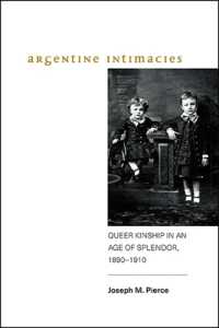 Argentine Intimacies : Queer Kinship in an Age of Splendor, 1890-1910 (Suny series, Genders in the Global South)