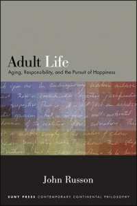 Adult Life : Aging, Responsibility, and the Pursuit of Happiness (Suny series in Contemporary Continental Philosophy)