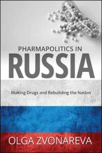 Pharmapolitics in Russia : Making Drugs and Rebuilding the Nation (Suny series in National Identities)