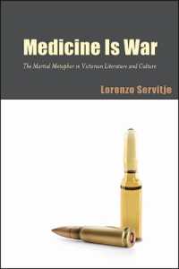 Medicine Is War : The Martial Metaphor in Victorian Literature and Culture (Suny series, Studies in the Long Nineteenth Century)