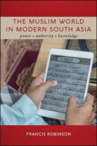 The Muslim World in Modern South Asia : Power, Authority, Knowledge