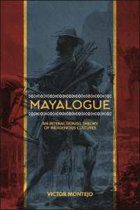 Mayalogue : An Interactionist Theory of Indigenous Cultures (Suny series, Trans-indigenous Decolonial Critiques)