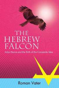 The Hebrew Falcon : Adya Horon and the Birth of the Canaanite Idea