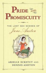 Pride and Promiscuity : The Lost Sex Scenes of Jane Austen