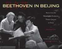 Beethoven in Beijing : Stories from the Philadelphia Orchestra's Historic Journey to China