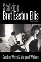 Stalking Bret Easton Ellis : A Novel in Two Parts
