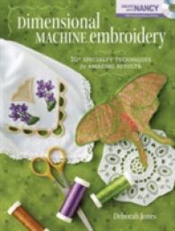 Dimensional Machine Embroidery : 10+ Specialty Techniques for Amazing Results （PAP/DVD）