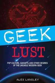 Geek Lust : Pop Culture, Gadgets, and Other Desires of the Likeable Modern Geek