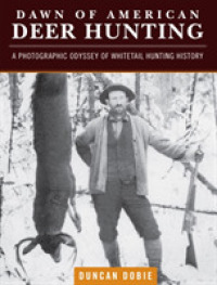 Dawn of American Deer Hunting : A Photographic Odyssey of Whitetail Hunting History