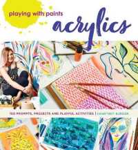 Playing with Paints - Acrylics : 100 Prompts, Projects and Playful Activities
