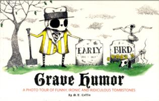 Grave Humor : A Photo Tour of Funny, Ironic and Ridiculous Tombstones