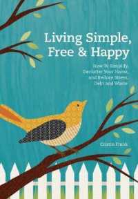 Living Simple， Free & Happy : How to Simplify， Declutter Your Home， and Reduce Stress， Debt， and Waste