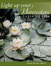 Light Up Your Watercolors Layer by Layer : Transparent Glazing Techniques for Luminous Paintings （Reprint）