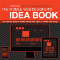Mobile Web Designer's Idea Book : The Ultimate Guide to Trends, Themes and Styles in Mobile Web Design