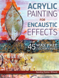 Acrylic Painting for Encaustic Effects : 45 Wax Free Techniques