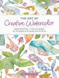 The Art of Creative Watercolor : Inspiration and Techniques for Imaginative Drawing and Painting