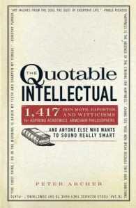The Quotable Intellectual : 1,417 Bon Mots, Ripostes, and Witticisms for Aspiring Academics, Armchair Philosophers...And Anyone Else Who Wants to Sound Really Smart