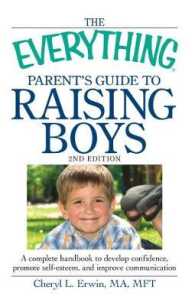 The Everything Parent's Guide to Raising Boys : A complete handbook to develop confidence, promote self-esteem, and improve communication (Everything®)