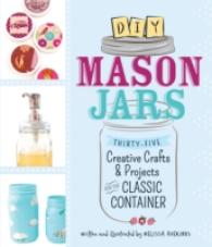 DIY Mason Jars : Thirty-Five Creative Crafts & Projects for the Classic Container