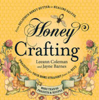 Honey Crafting : From Delicious Honey Butter to Healing Salves, Projects for Your Home Straight from the Hive
