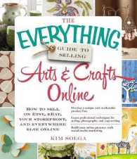 Everything Guide to Selling Arts & Crafts Online : How to sell on Etsy, ebay, your storefront, and everywhere else online (Everything (R)) -- Paperbac