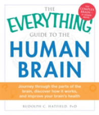 The Everything Guide to the Human Brain : Journey through the Parts of the Brain, Discover How It Works, and Improve Your Brain's Health (Everything S （1ST）
