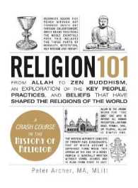 Religion 101 : From Allah to Zen Buddhism, an Exploration of the Key People, Practices, and Bel (Adams 101) -- Hardback