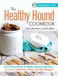 The Healthy Hound Cookbook : Over 125 Easy Recipes for Healthy, Homemade Dog Food--Including Grain-Free, Paleo, and Raw Recipes!