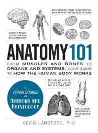 Anatomy 101 : From Muscles and Bones to Organs and Systems, Your Guide to How the Human Body Works (Adams 101 Series)