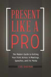 Present Like a Pro : The Modern Guide to Getting Your Point Across in Meetings, Speeches, and the Media