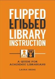 Flipped Library Instruction : A Guide for Academic Librarians