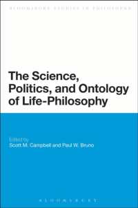 The Science, Politics, and Ontology of Life-Philosophy (Bloomsbury Studies in Philosophy)