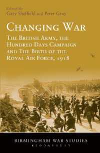 Changing War : The British Army, the Hundred Days Campaign and the Birth of the Royal Air Force, 1918 (Birmingham War Studies)
