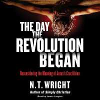 The Day the Revolution Began : Reconsidering the Meaning of Jesus's Crucifixion