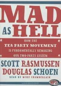 Mad as Hell : How the Tea Party Movement Is Fundamentally Remaking Our Two-Party System
