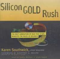 Silicon Gold Rush : The Next Generation of High-Tech Stars Rewrites the Rules of Business （Library）