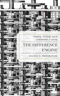 The Difference Engine : Computing, Knowledge, and the Transformation of Learning