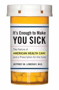 It's Enough to Make You Sick : The Failure of American Health Care and a Prescription for the Cure