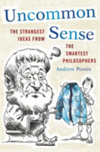 Uncommon Sense : The Strangest Ideas from the Smartest Philosophers