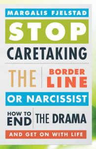 Stop Caretaking the Borderline or Narcissist : How to End the Drama and Get on with Life