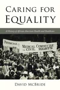 Caring for Equality : A History of African American Health and Healthcare (The African American Experience Series)
