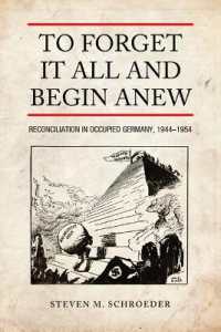 To Forget It All and Begin Anew : Reconciliation in Occupied Germany, 1944-1954 (German and European Studies)