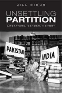 Unsettling Partition : Literature, Gender, Memory (Heritage)