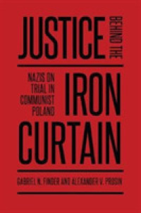 Justice Behind the Iron Curtain : Nazis on Trial in Communist Poland (German and European Studies)