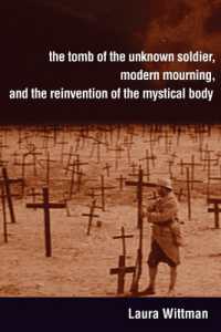 The Tomb of the Unknown Soldier, Modern Mourning, and the Reinvention of the Mystical Body (Toronto Italian Studies)